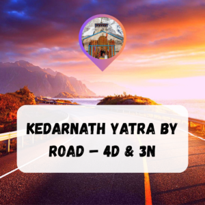 Kedarnath Yatra by Road - 4D & 3N